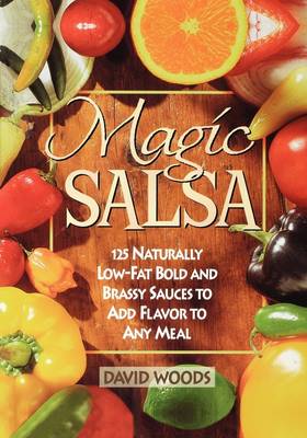 Magic Salsa: 125 Naturally Low-fat Bold and Brassy Sauces to Add Flavor to Any Meal