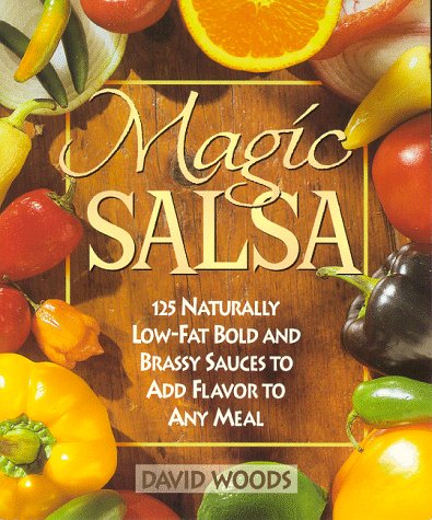 Magic Salsa: 125 Naturally Low-Fat Bold & Brassy Sauces to Add Flavor to Any Meal