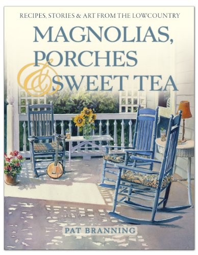 Magnolias, Porches & Sweet Tea: Recipes, Stories & Art from the Lowcountry