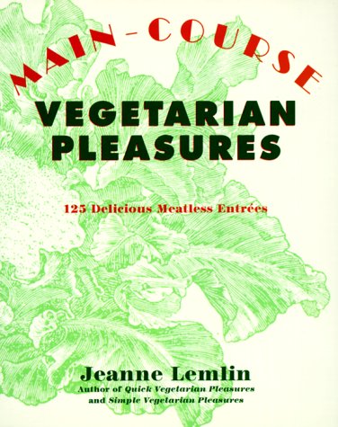 Main-Course Vegetarian Pleasures: 125 Delicious Meatless Entrées