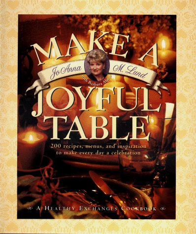 Make A Joyful Table: 200 Recipes, Menus, and Inspiration to Make Every Day a Celebration