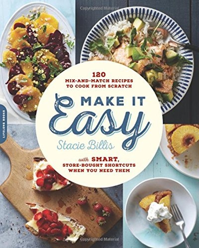 Make It Easy: 120 Mix-and-Match Recipes to Cook from Scratch--with Smart Store-Bought Shortcuts When You Need Them