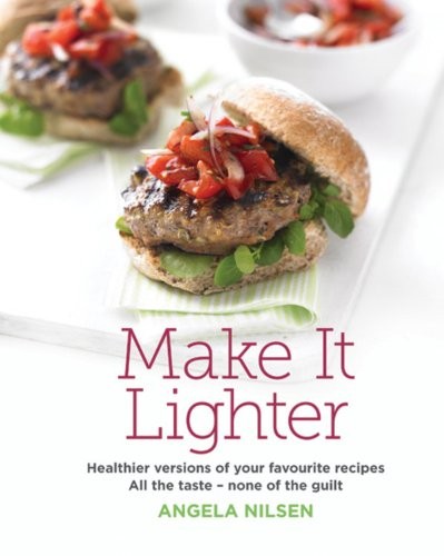 Make It Lighter: Healthier Versions of Your Favorite Recipes: All the Taste - None of the Guilt