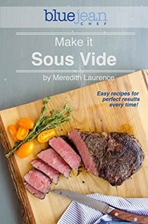Make it Sous Vide!: Easy recipes for perfect results every time! (The Blue Jean Chef)