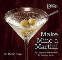 Make Mine a Martini: 130 Cocktails and Canapes for Fabulous Parties