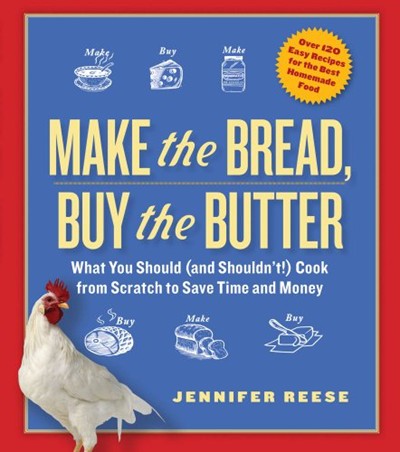 Make the Bread, Buy the Butter: What You Should (and Shouldn't!) Cook from Scratch to Save Time and Money