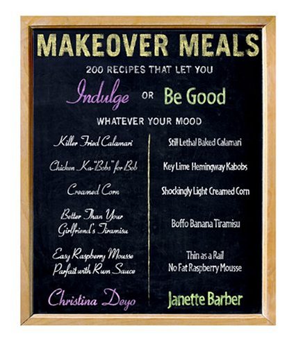 Makeover Meals: 200 Recipes That Let You Indulge or Be Good, Whatever Your Mood