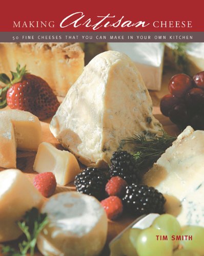 Making Artisan Cheese: 50 Fine Cheeses That You Can Make in Your Own Kitchen