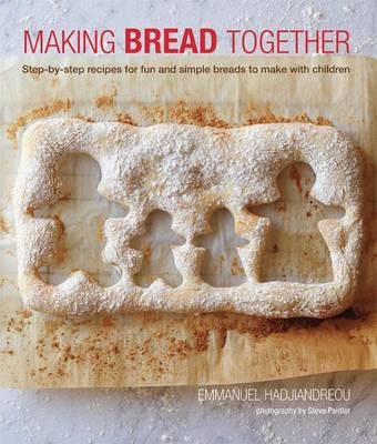 Making Bread Together: Step-by-Step Recipes for Fun and Simple Breads to Make with Children
