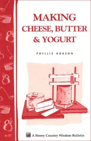 Making Cheese, Butter & Yogurt (Storey's Country Wisdom Bulletin A-283) 