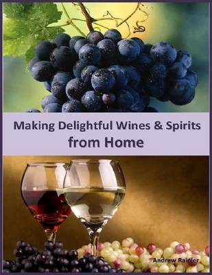Making Delightful Wines & Spirits from Home