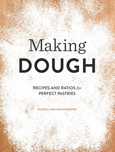 Making Dough: Recipes and Ratios for Perfect Pastries