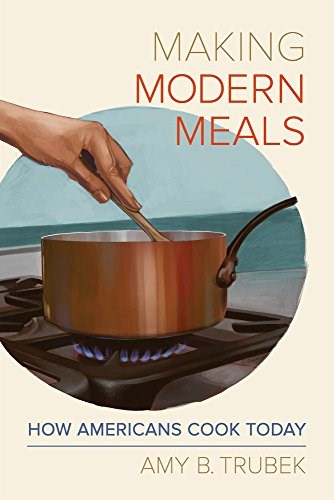 Making Modern Meals: How Americans Cook Today (California Studies in Food and Culture)