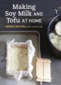 Making Soy Milk and Tofu at Home: The Asian Tofu Guide to Block Tofu, Silken Tofu, Pressed Tofu, Yuba, and More