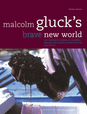 Malcolm Gluck's Brave New World: Why the Wines of Australia, California, New Zealand, and South Africa Taste the Way They Do