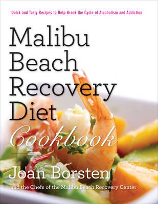 Malibu Beach Diet Recovery Cookbook: Quick and Tasty Recipes to Help Breal the Cycle of Alcoholism and Addiction