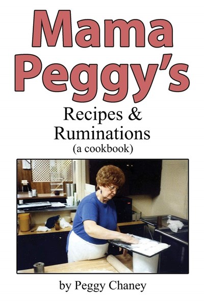 Mama Peggy's Recipes &amp; Ruminations: A Cookbook