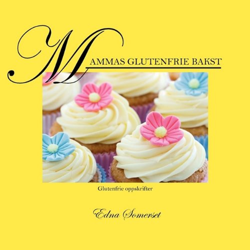 Mammas Glutenfrie Bakst: Glutenfrie Oppskrifter