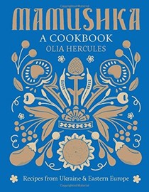 Mamushka: A Cookbook: Recipes from Ukraine & Eastern Europe