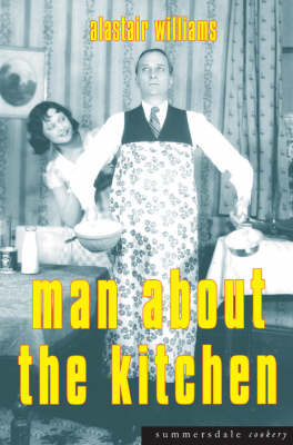 Man About The Kitchen: Recipes for the Reluctant Chef
