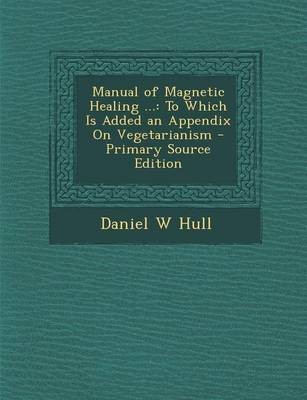 Manual of Magnetic Healing ...: To Which Is Added an Appendix on Vegetarianism - Primary Source Edition