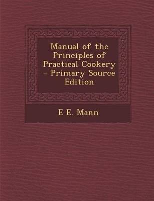 Manual of the Principles of Practical Cookery - Primary Source Edition