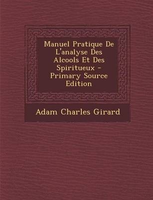 Manuel Pratique de L'Analyse Des Alcools Et Des Spiritueux - Primary Source Edition