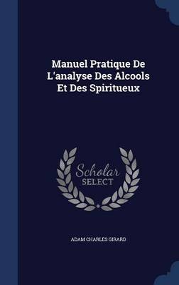 Manuel Pratique de L'Analyse Des Alcools Et Des Spiritueux