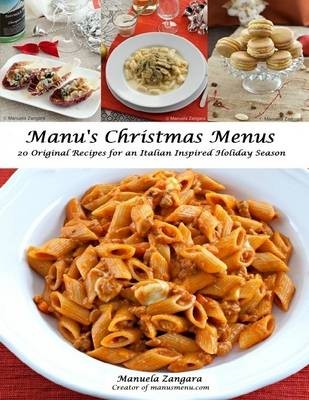 Manu's Christmas Menus - 20 Original Recipes for an Italian Inspired Holiday Season