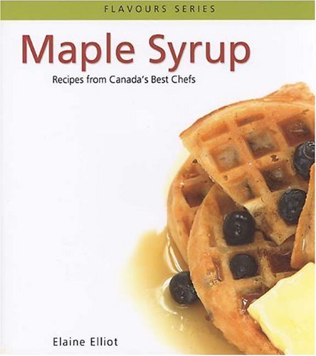 Maple Syrup: Recipes from Canada's Best Chefs from Coast to Coast