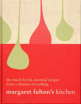 Margaret Fulton's Kitchen: The Much-Loved, Essential Recipes from a Lifetime of Cooking