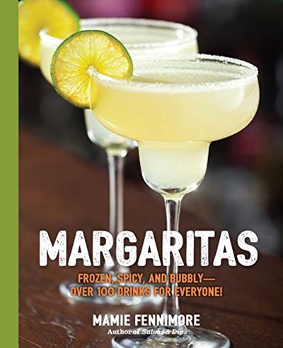 Margaritas - Frozen, Spicy, and Bubbly: Over 100 Drinks for Everyone!