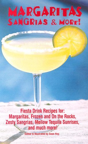 Margaritas, Sangrias & More!: Fiesta Drink Recipes For: Margaritas, Frozen and on the Rocks, Zesty Sangrias, Mellow Tequila Sunrises, and Much More
