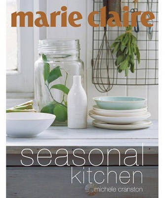 Marie Claire Seasonal Kitchen: Inspired Recipes and Food Ideas