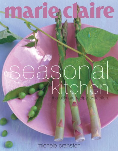 Marie Claire: Seasonal Kitchen: The Ultimate Recipe Collection
