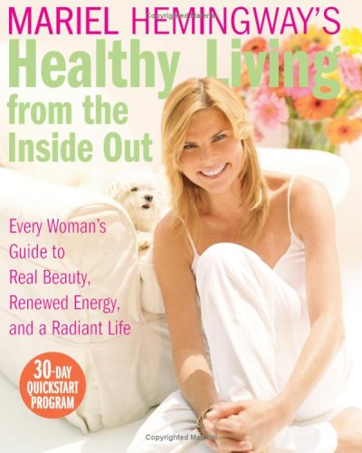 Mariel Hemingway's Healthy Living From The Inside Out: Every Woman's Guide To Real Beauty, Renewed Energy, And A Radiant Life