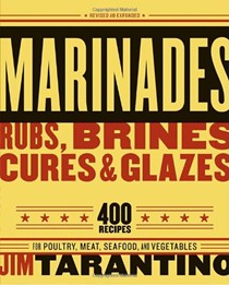 Marinades, Rubs, Brines, Cures, and Glaze, Revised and Expanded: 400 Recipes for Poultry, Meats, Seafood and Vegetables