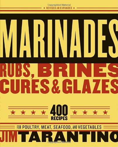 Marinades, Rubs, Brines, Cures, and Glaze, Revised and Expanded: 400 Recipes for Poultry, Meats, Seafood and Vegetables