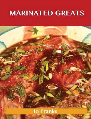 Marinated Greats: Delicious Marinated Recipes, The Top 70 Marinated Recipes