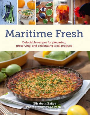 Maritime Fresh: Delectable Recipes for Preparing, Preserving, and Celebrating Local Produce
