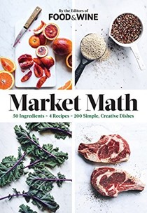 Market Math: 50 Ingredients x 4 Recipes = 200 Simple, Creative Dishes
