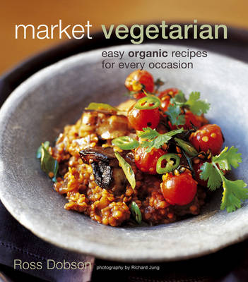 Market Vegetarian: Easy Organic Recipes for Every Occasion