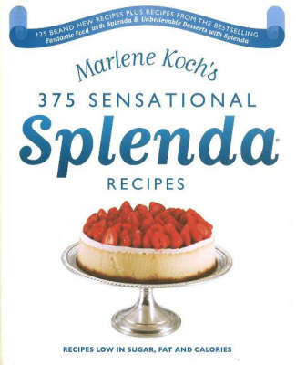 Marlene Koch's Sensational Splenda Recipes: Over 375 Recipes Low in Sugar, Fat, and Calories