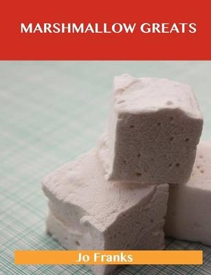 Marshmallow Greats: Delicious Marshmallow Recipes, The Top 66 Marshmallow Recipes