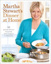 Martha Stewart's Dinner at Home: 52 Quick Meals to Cook for Family and Friends