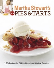 Martha Stewart's New Pies and Tarts: 150 recipes for old-fashioned and modern favorites