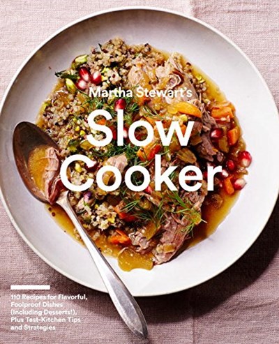 Martha Stewart's Slow Cooker: 110 Recipes for Fast-Prep, Flavorful, Foolproof Dishes, Plus Test-Kitchen Tips  and Strategies