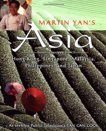 Martin Yan's Asia: Favorite Recipes from Hong Kong, Singapore, Malaysia, the Philippines, and Japan