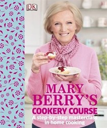 Mary Berry's Cookery Course: A Step-by-Step Masterclass in Home Cooking