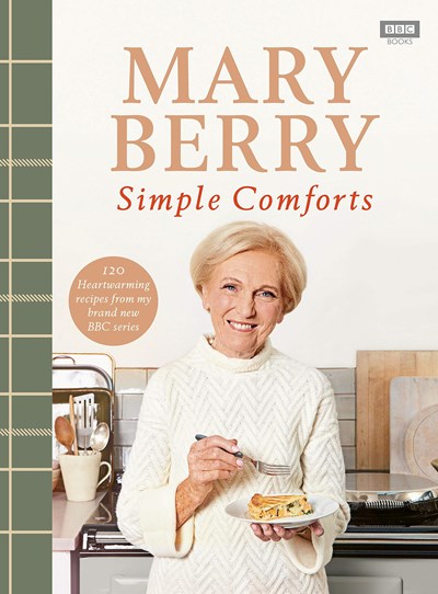 Mary Berry's Simple Comforts: 120 Heartwarming Recipes from My Brand New BBC Series